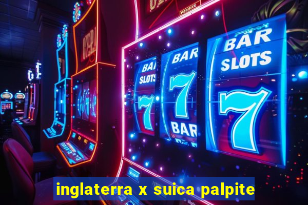 inglaterra x suica palpite